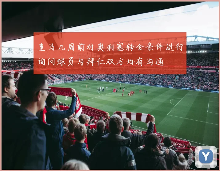 皇马几周前对奥利塞转会条件进行询问球员与拜仁双方均有沟通